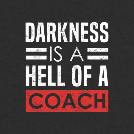 Darkness Is A Hell Of A Coach